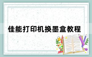 佳能打印机换墨盒教程_佳能打印机换墨盒