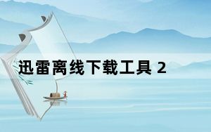 迅雷离线下载工具 2012 V10.07 绿色最新版_迅雷离线下载工具 2012 V10.07 绿色最新版免费下载