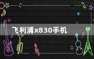 飞利浦x830手机_飞利浦x830