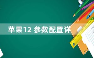 苹果12 参数配置详细_苹果12配置参数表_苹果12系列配置参数表