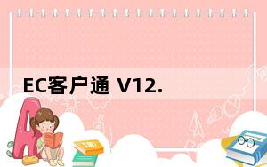 EC客户通 V12.7.0.1 官方免费版_EC客户通 V12.7.0.1 官方免费版免费下载
