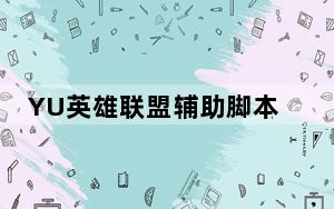YU英雄联盟辅助脚本 V1.7 绿色免费版_YU英雄联盟辅助脚本 V1.7 绿色免费版免费下载