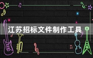 江苏招标文件制作工具 V1.0.0.27 官方版_江苏招标文件制作工具 V1.0.0.27 官方版免费下载