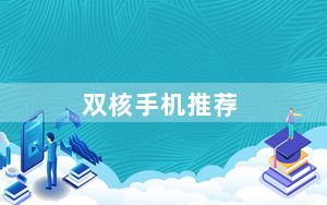 双核手机推荐_双核手机买什么合适