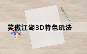 笑傲江湖3D特色玩法_笑傲江湖3D特色介绍 快吧手游