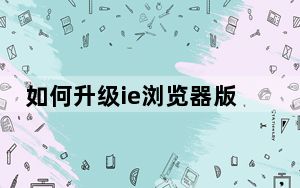 如何升级ie浏览器版本_如何升级ie浏览器