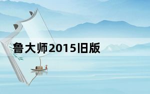 鲁大师2015旧版 V5.13.15.1225 官方版_鲁大师2015旧版 V5.13.15.1225 官方版免费下载
