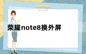 荣耀note8换外屏_荣耀note8