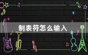 制表符怎么输入_制表符