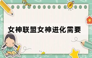 女神联盟女神进化需要多少_女神联盟女神进化需要什么