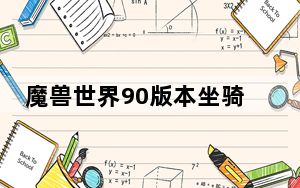 魔兽世界90版本坐骑_《魔兽世界》魔兽世界80级坐骑玩家心得