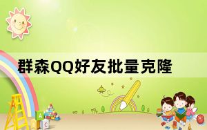 群森QQ好友批量克隆助手 V1.021 绿色最新版_群森QQ好友批量克隆助手 V1.021 绿色最新版免费下载