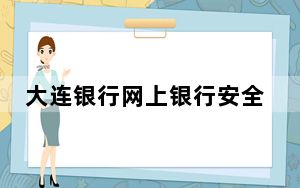 大连银行网上银行安全控件 V2.3.4.10 官方版_大连银行网上银行安全控件 V2.3.4.10 官方版免费下载