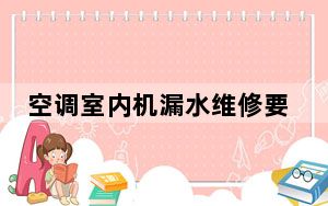 空调室内机漏水维修要多少钱_空调室内机漏水