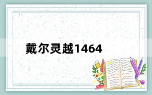 戴尔灵越1464_戴尔灵越1464笔记本能加几条内存