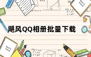 飓风QQ相册批量下载助手 V14.07.01 绿色最新版_飓风QQ相册批量下载助手 V14.07.01 绿色最新版免费下