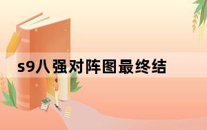 s9八强对阵图最终结果是什么_s9八强对阵图最终结果详情
