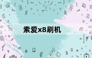 索爱x8刷机_索爱x8刷机教程