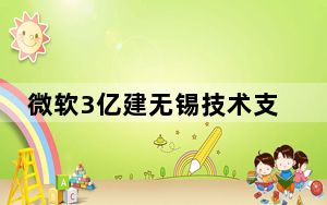 微软3亿建无锡技术支持中心 将在华推社交网络