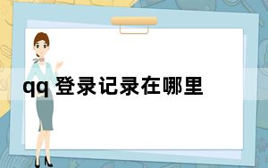 qq 登录记录在哪里显示_qq 登陆超时