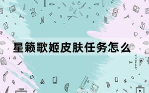 星籁歌姬皮肤任务怎么做_星籁歌姬皮肤任务完成方法