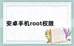 安卓手机root权限在哪开启_安卓手机root