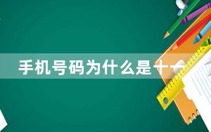 手机号码为什么是十一位数字_为什么手机号码是11位数字