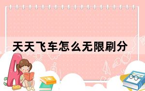 天天飞车怎么无限刷分_刷分教程 快吧手游