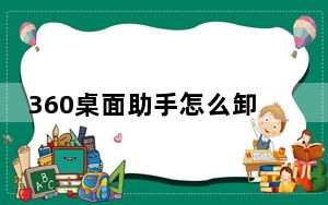 360桌面助手怎么卸载_360手机助手怎么卸载