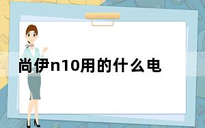尚伊n10用的什么电脑_尚伊n10