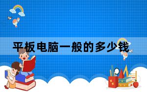 平板电脑一般的多少钱_平板电脑要多少钱