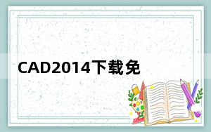 CAD2014下载免费中文版破解版 Win10 32/64位 免激活版_CAD2014下载免费中文版破解版 Win10