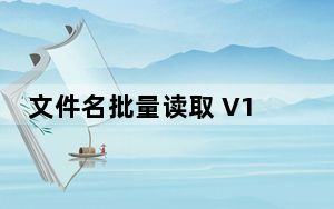 文件名批量读取 V1.0 绿色免费版_文件名批量读取 V1.0 绿色免费版免费下载