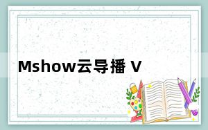 Mshow云导播 V3.0.6.9 官方版_Mshow云导播 V3.0.6.9 官方版免费下载