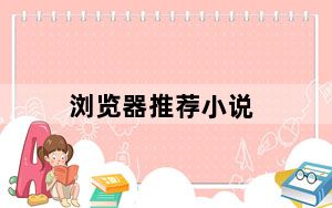 浏览器推荐小说_浏览器推荐