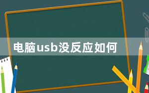 电脑usb没反应如何处理_电脑usb没反应