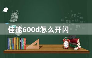 佳能600d怎么开闪光灯_佳能600d怎么样