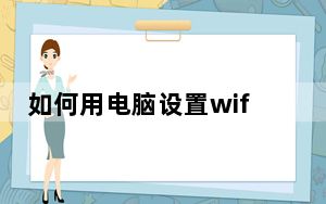如何用电脑设置wifi热点_如何用电脑设置wifi