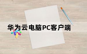 华为云电脑PC客户端 V1.0.00078 最新电脑版_华为云电脑PC客户端 V1.0.00078 最新电脑版免费下载