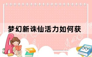 梦幻新诛仙活力如何获得_《梦幻诛仙》梦幻诛仙活力值增加攻略