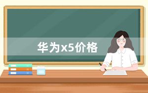 华为x5价格_华为x5