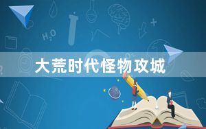 大荒时代怪物攻城_大荒时代怪物攻城什么时候开始?