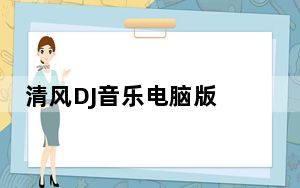 清风DJ音乐电脑版 V2.8.1 官方最新版_清风DJ音乐电脑版 V2.8.1 官方最新版免费下载