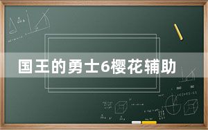 国王的勇士6樱花辅助 V2.7 官方最新版_国王的勇士6樱花辅助 V2.7 官方最新版免费下载