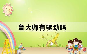 鲁大师有驱动吗_鲁大师有什么用