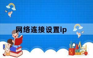 网络连接设置ip_网络连接设置