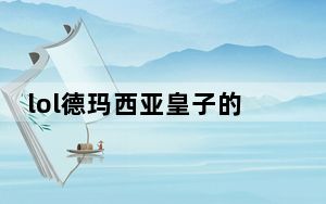 lol德玛西亚皇子的台词有哪些_lol德玛西亚皇子的台词一览