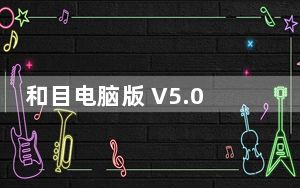 和目电脑版 V5.0.6 免费PC版_和目电脑版 V5.0.6 免费PC版免费下载