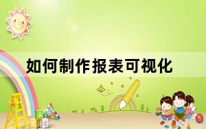 如何制作报表可视化_如何制作报表