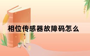 相位传感器故障码怎么解决_相位传感器
